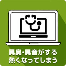 異臭・異音がする・熱くなってしまう