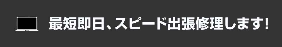 最短即日、スピード出張修理します